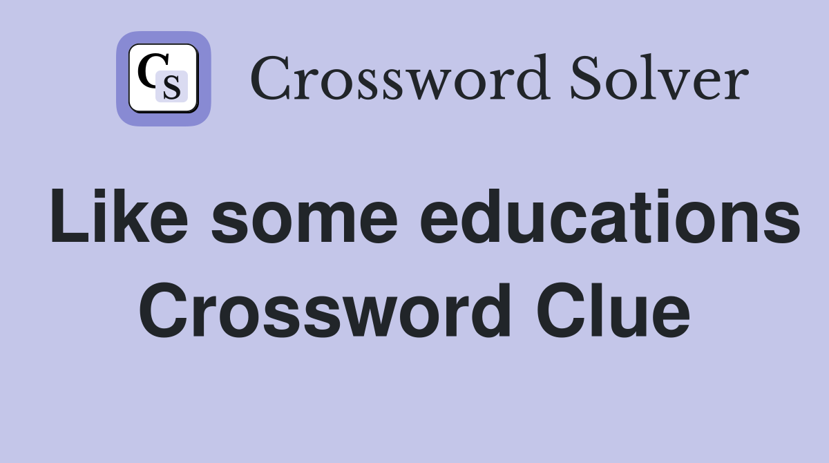 Like some educations Crossword Clue