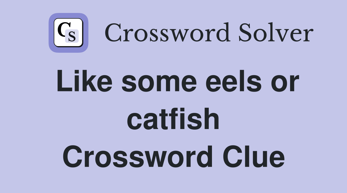 Like some eels or catfish Crossword Clue