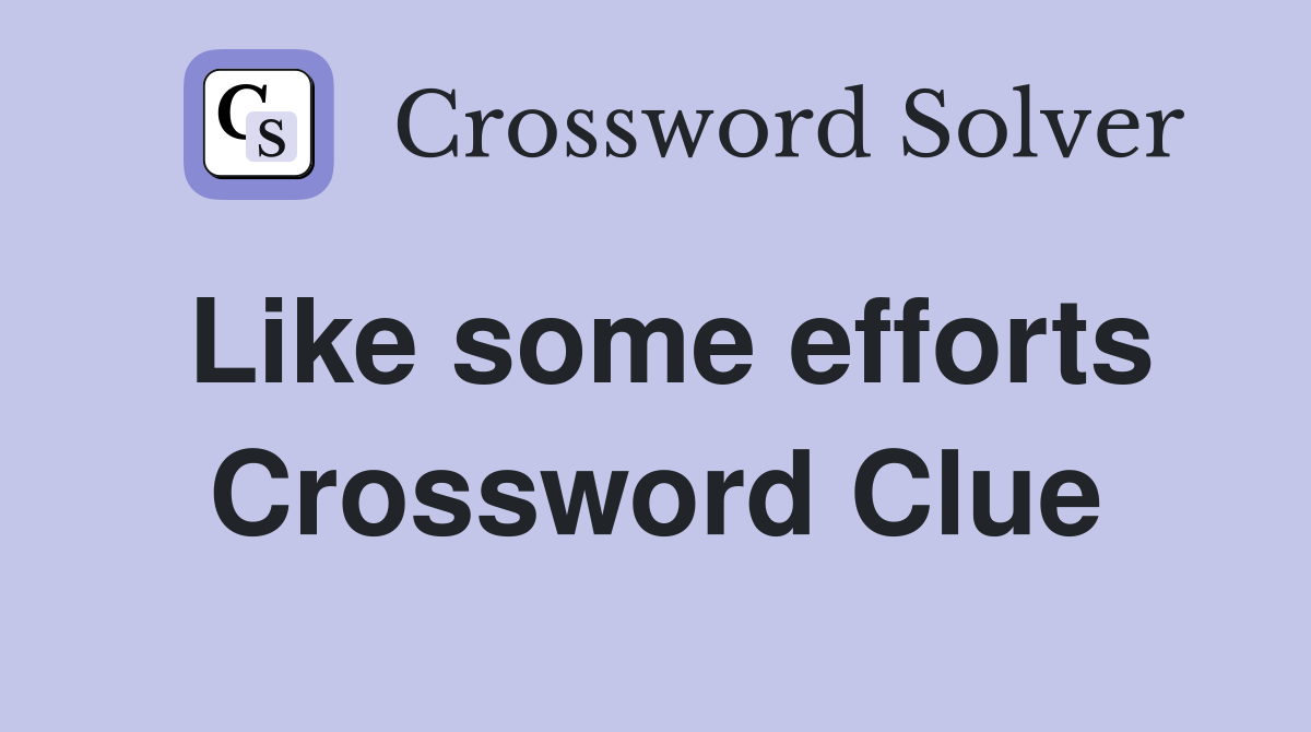 Like some efforts Crossword Clue