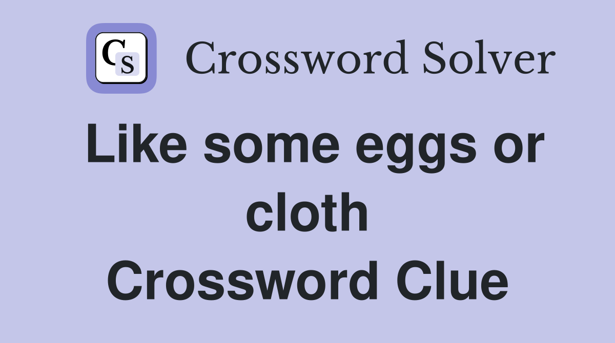 Like some eggs or cloth Crossword Clue