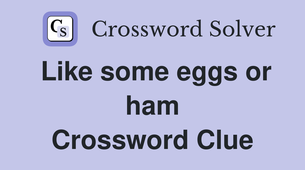 Like some eggs or ham Crossword Clue