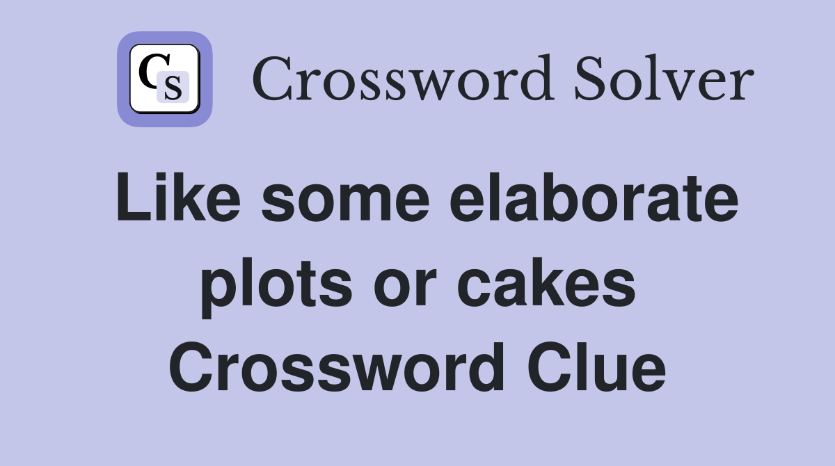 Like some elaborate plots or cakes Crossword Clue