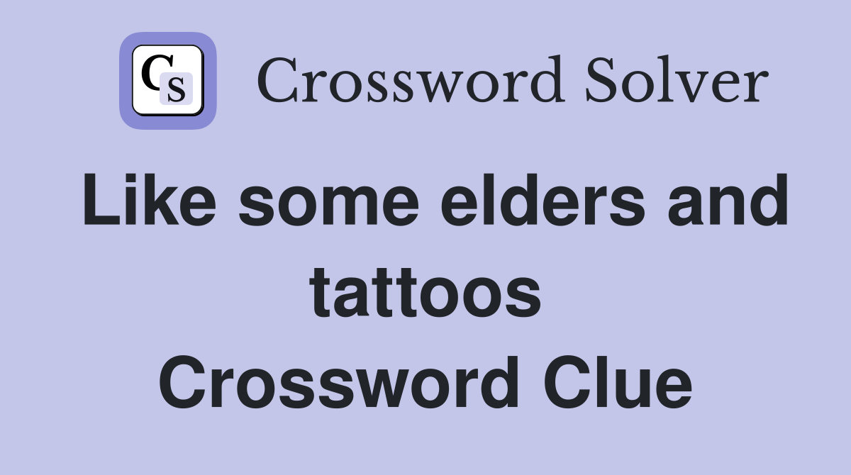 Like some elders and tattoos Crossword Clue