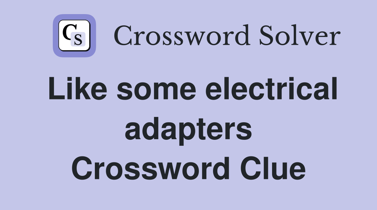 Like some electrical adapters Crossword Clue