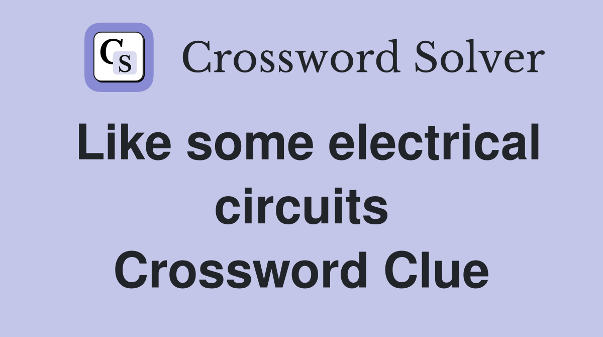 Like some electrical circuits Crossword Clue