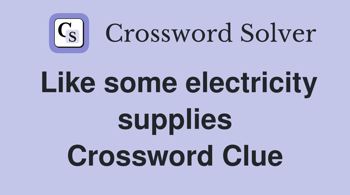 Like some electricity supplies Crossword Clue