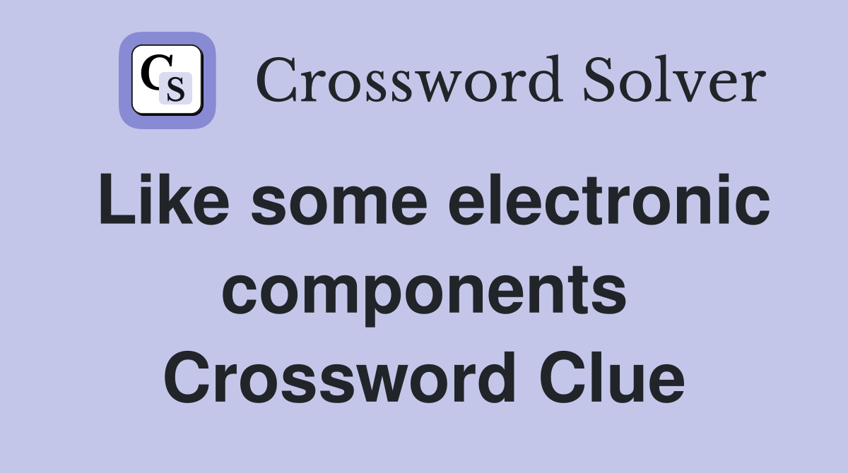 Like some electronic components Crossword Clue