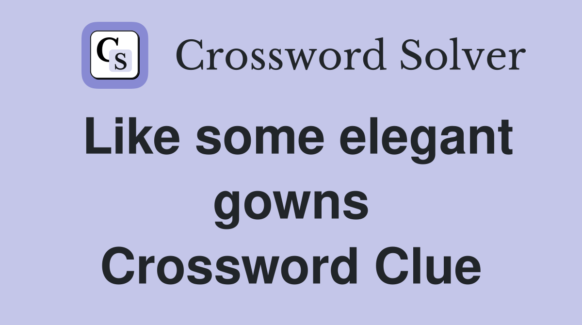 Like some elegant gowns Crossword Clue