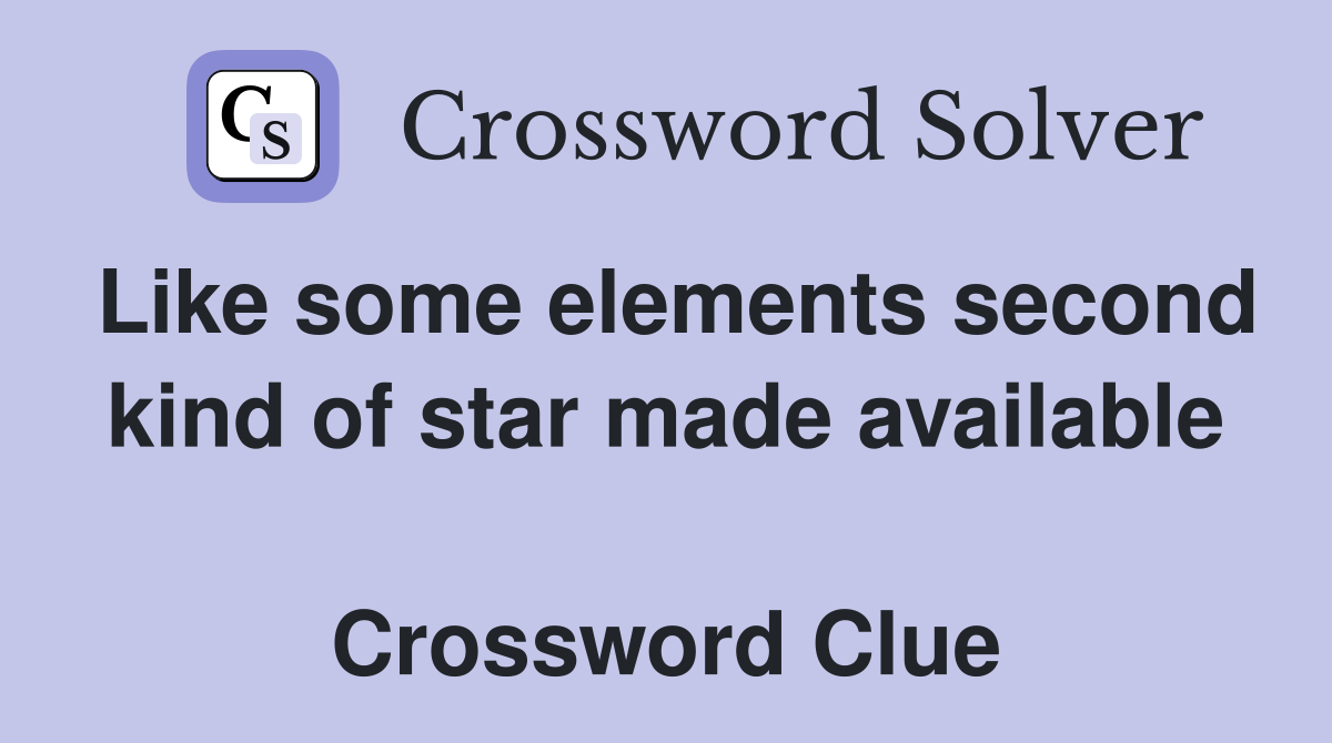 Like some elements second kind of star made available  Crossword Clue