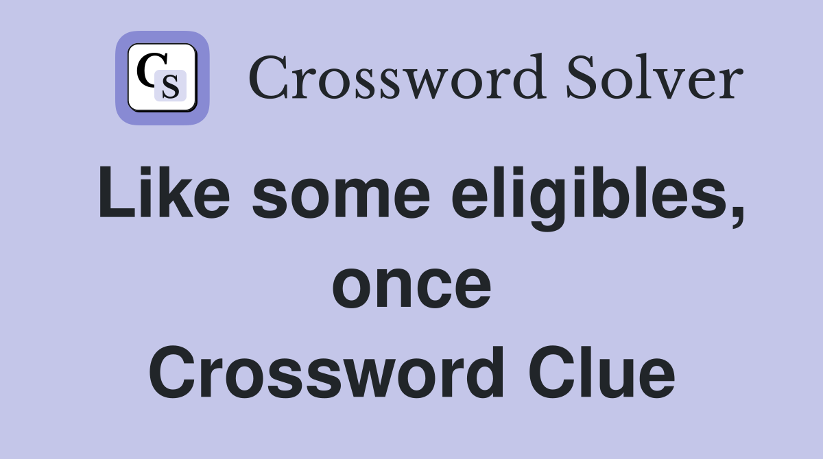 Like some eligibles, once Crossword Clue