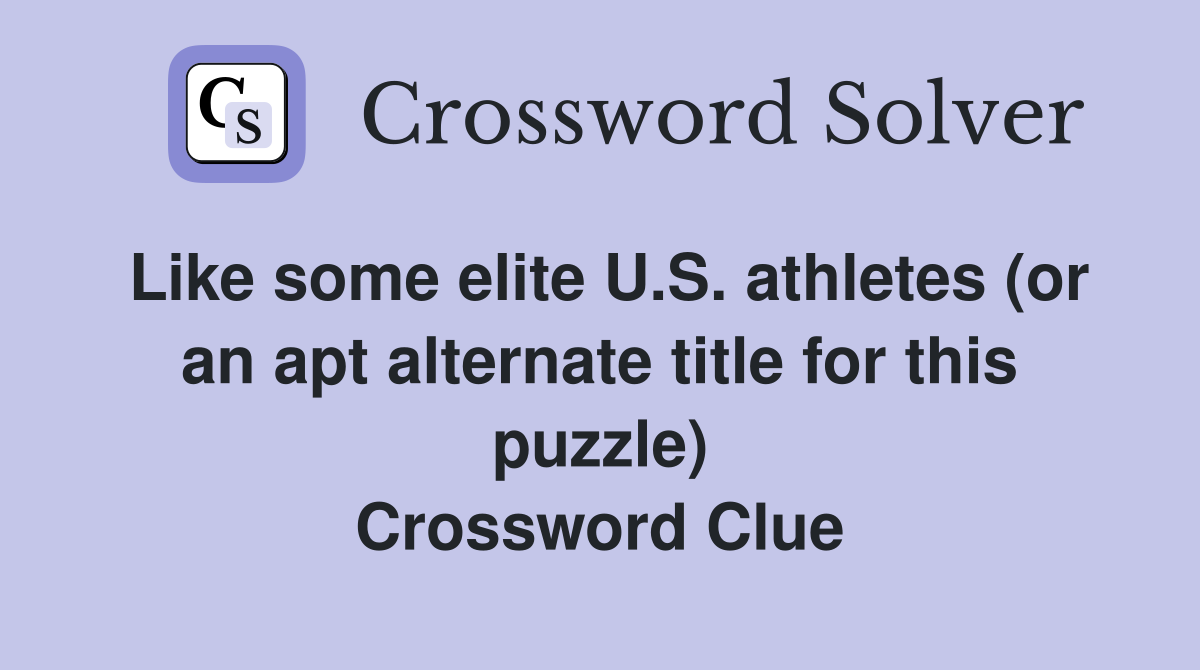 Like some elite U.S. athletes (or an apt alternate title for this puzzle) Crossword Clue