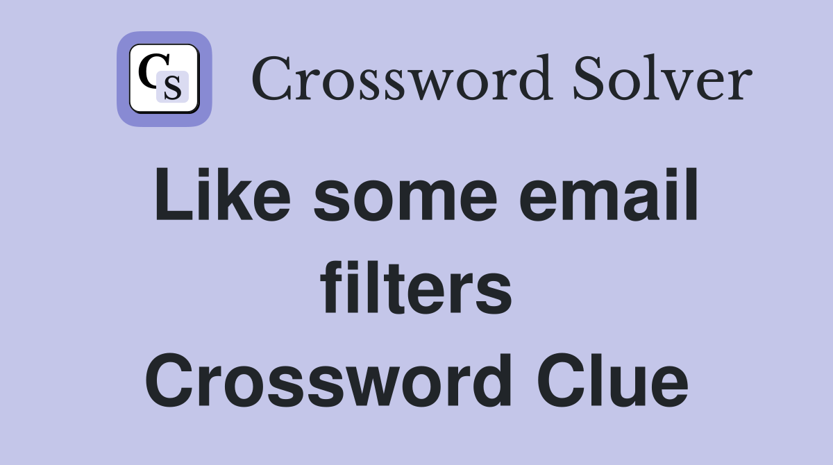 Like some email filters Crossword Clue