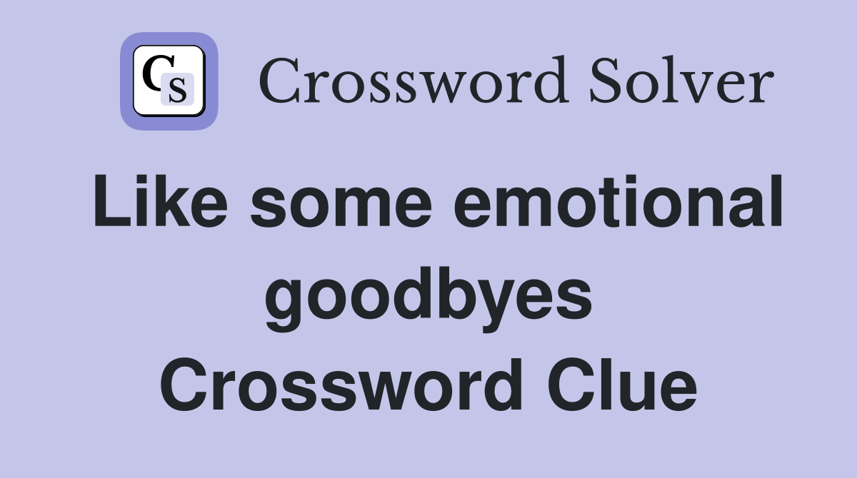Like some emotional goodbyes Crossword Clue
