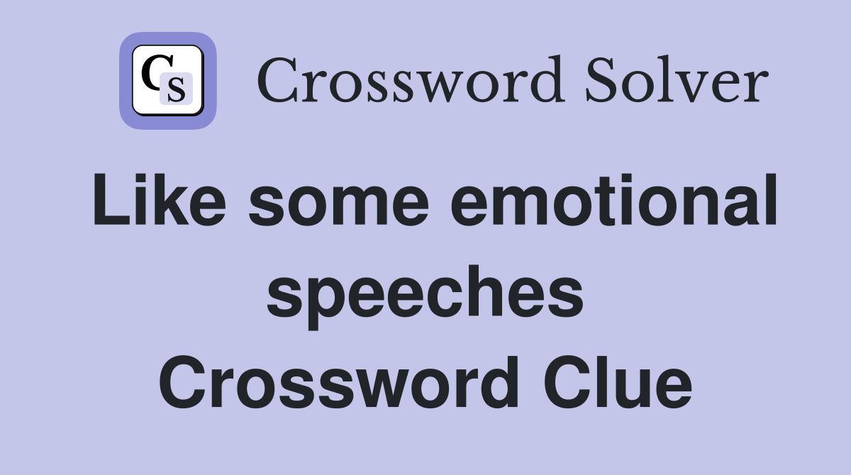 Like some emotional speeches Crossword Clue
