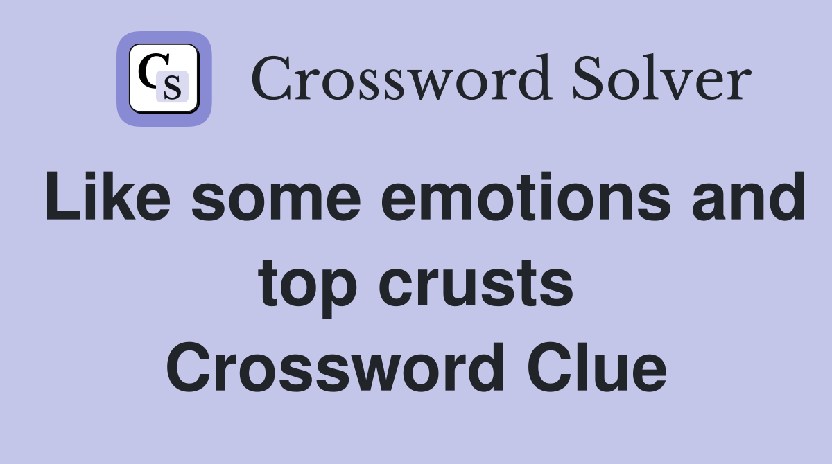 Like some emotions and top crusts Crossword Clue