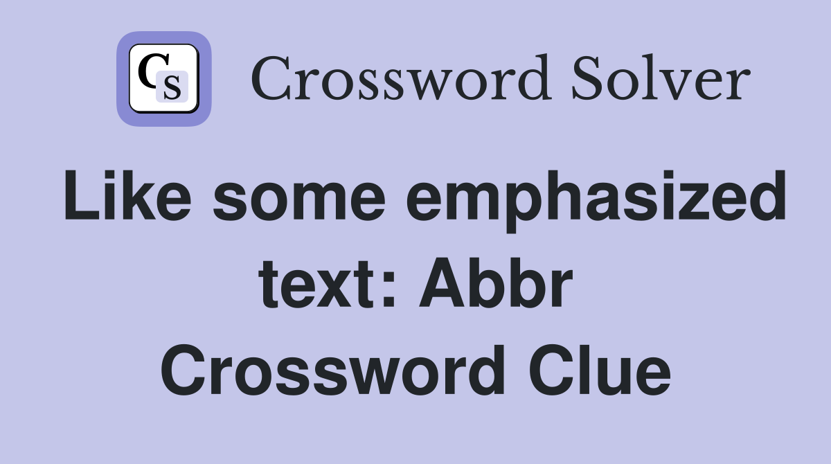 Like some emphasized text: Abbr Crossword Clue
