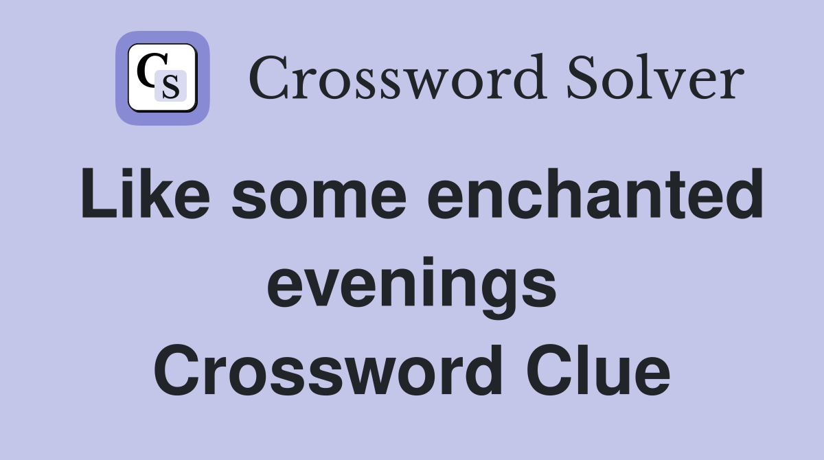 Like some enchanted evenings Crossword Clue