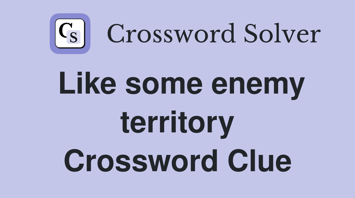 Like some enemy territory Crossword Clue