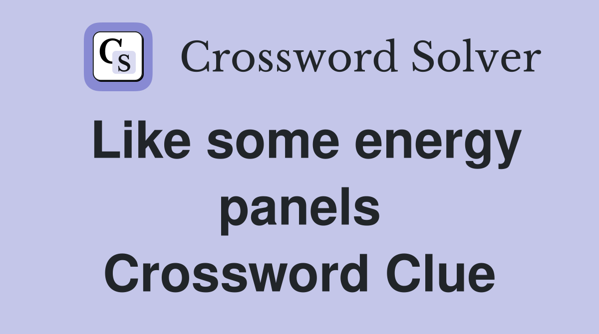 Like some energy panels Crossword Clue