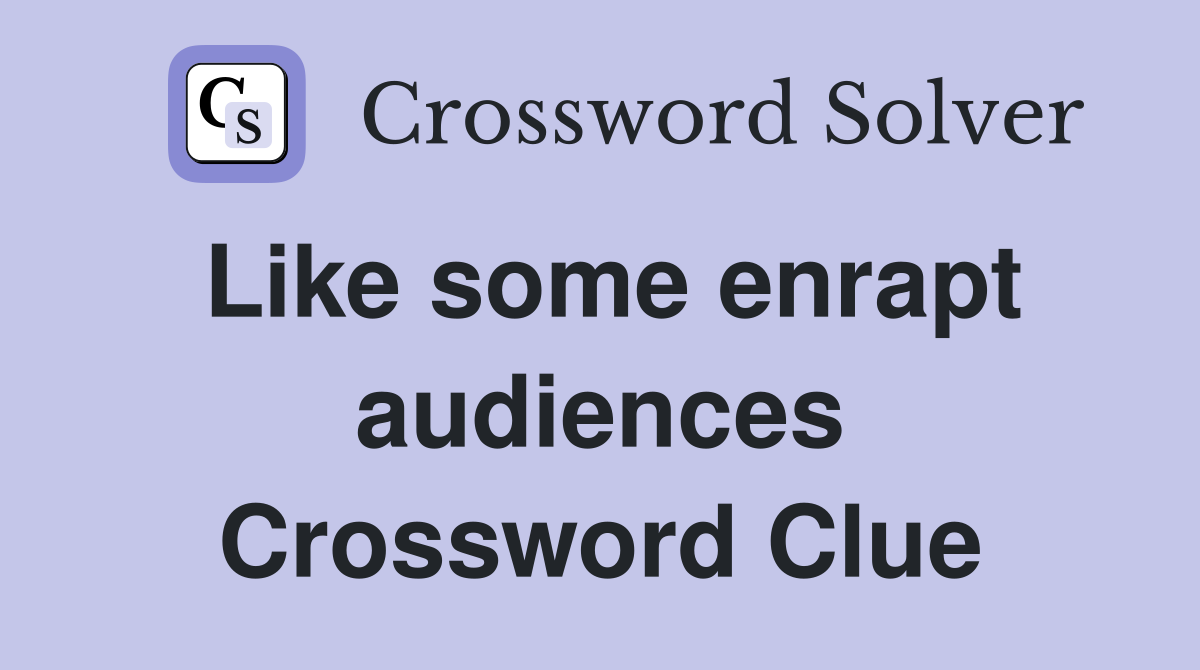 Like some enrapt audiences Crossword Clue