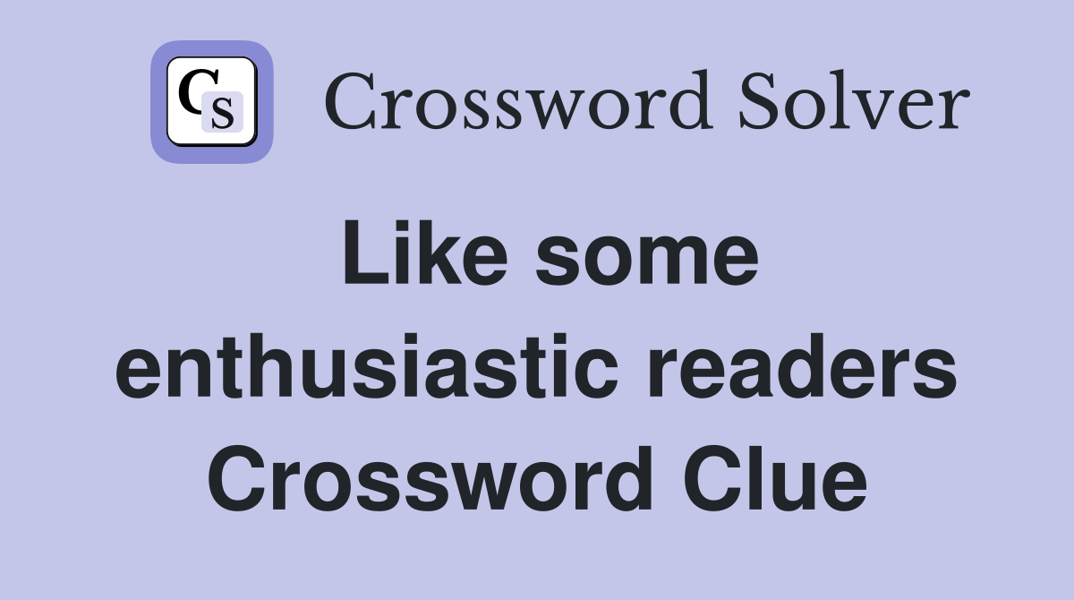Like some enthusiastic readers Crossword Clue