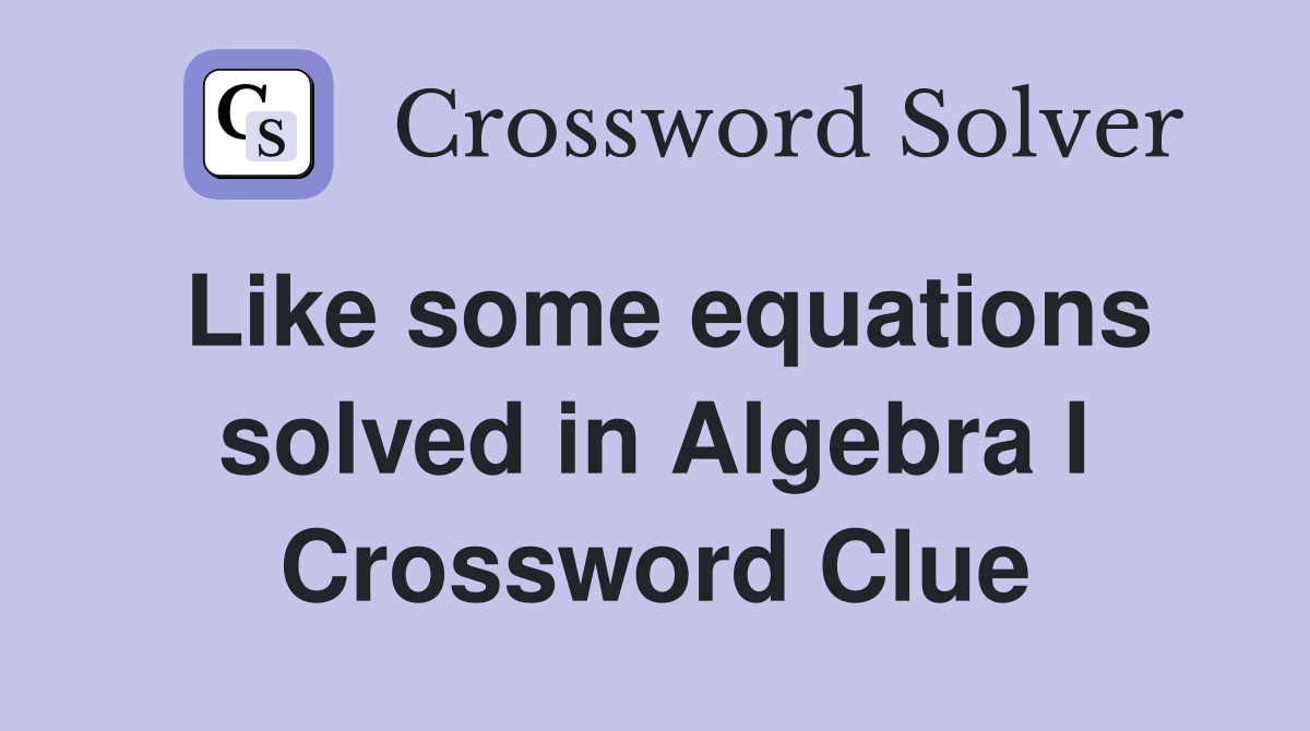 Like some equations solved in Algebra I Crossword Clue