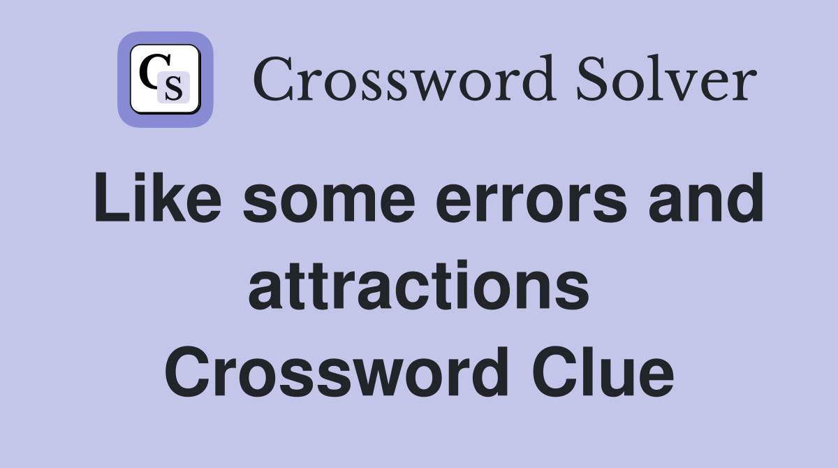 Like some errors and attractions Crossword Clue