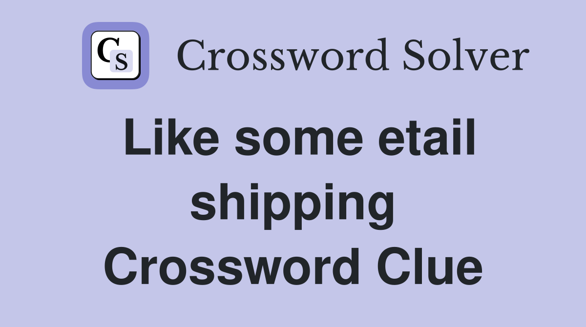 Like some etail shipping Crossword Clue