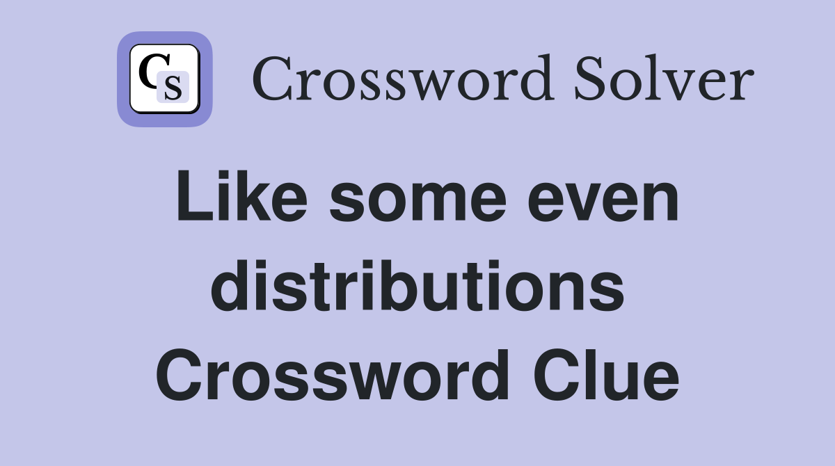 Like some even distributions Crossword Clue