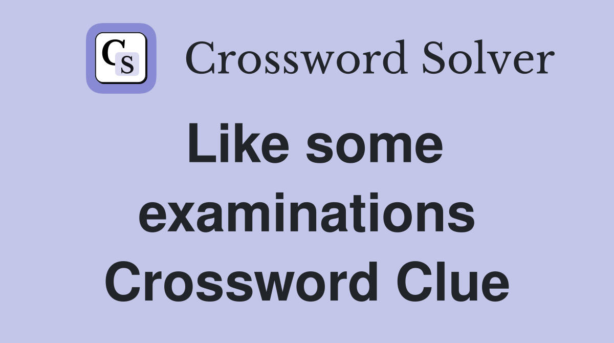 Like some examinations Crossword Clue
