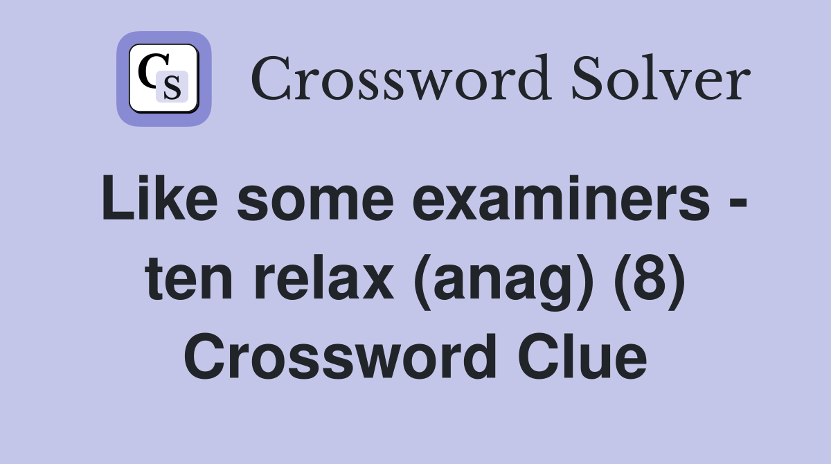Like some examiners - ten relax (anag) (8) Crossword Clue