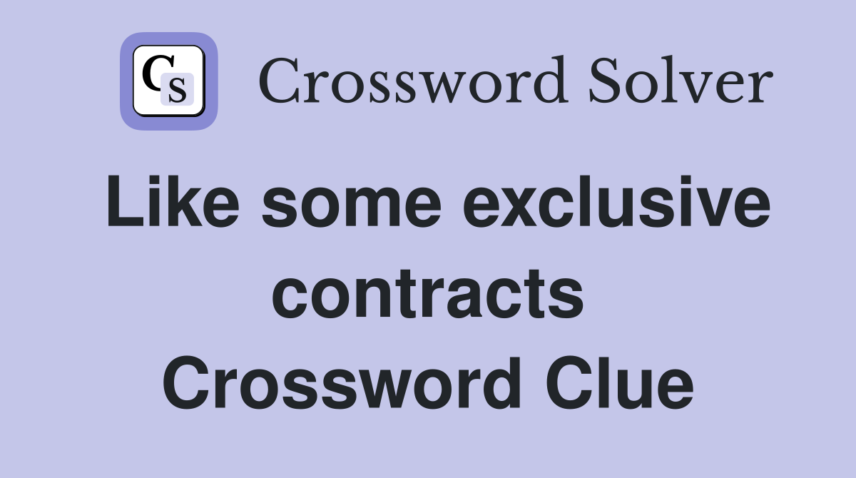 Like some exclusive contracts Crossword Clue