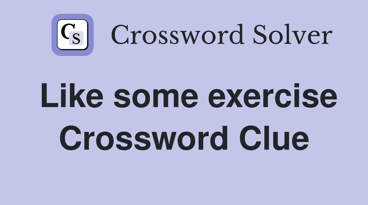 Like some exercise Crossword Clue