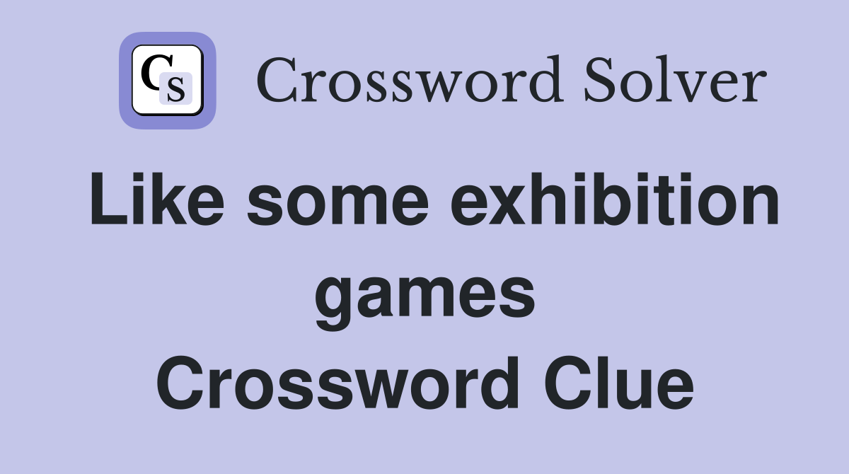 Like some exhibition games Crossword Clue