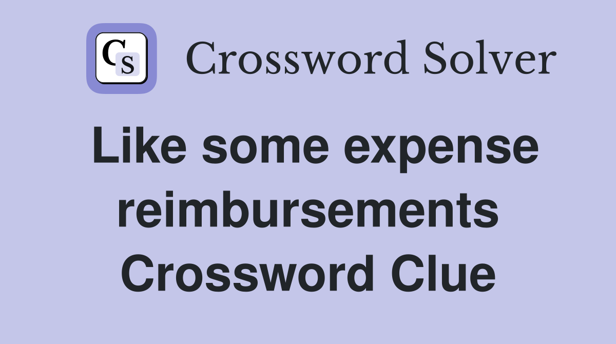 Like some expense reimbursements Crossword Clue