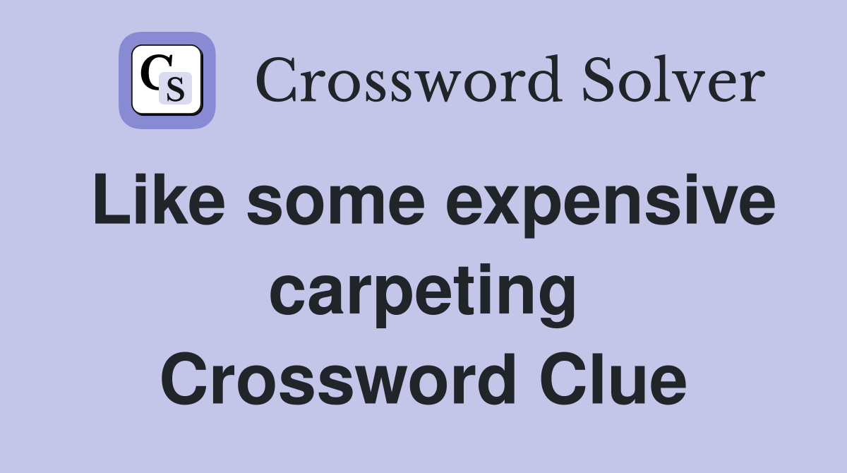 Like some expensive carpeting Crossword Clue
