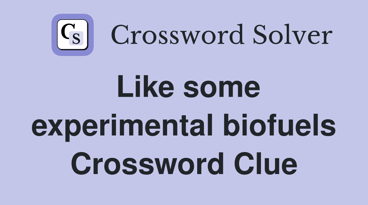 Like some experimental biofuels Crossword Clue