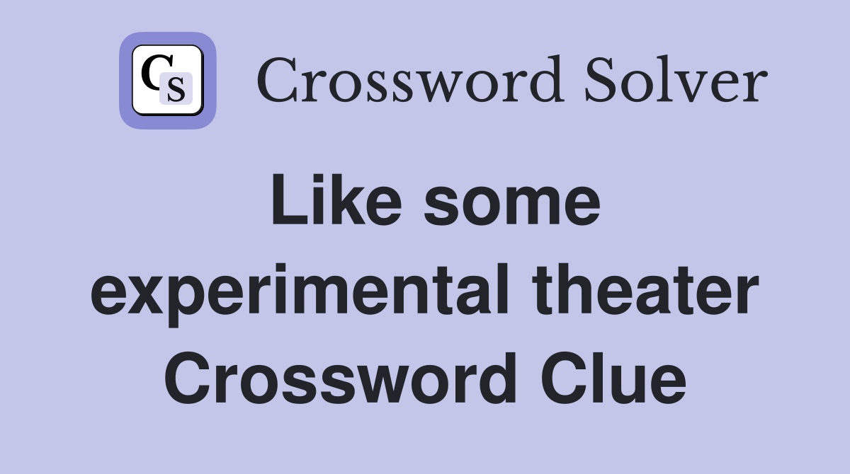 Like some experimental theater Crossword Clue