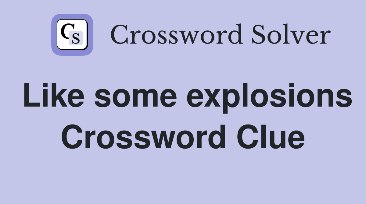Like some explosions Crossword Clue