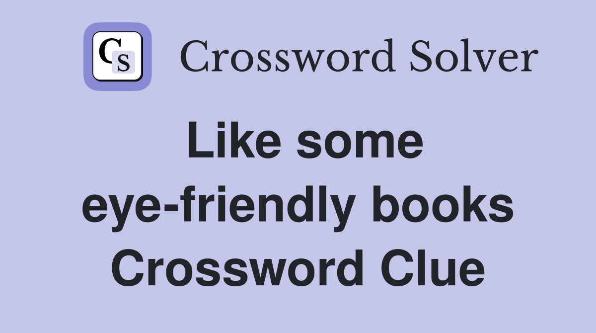 Like some eye-friendly books Crossword Clue