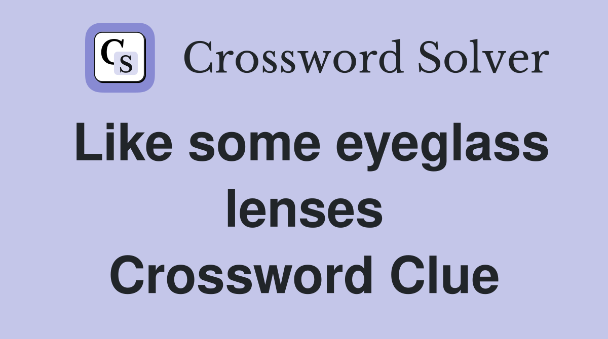 Like some eyeglass lenses Crossword Clue