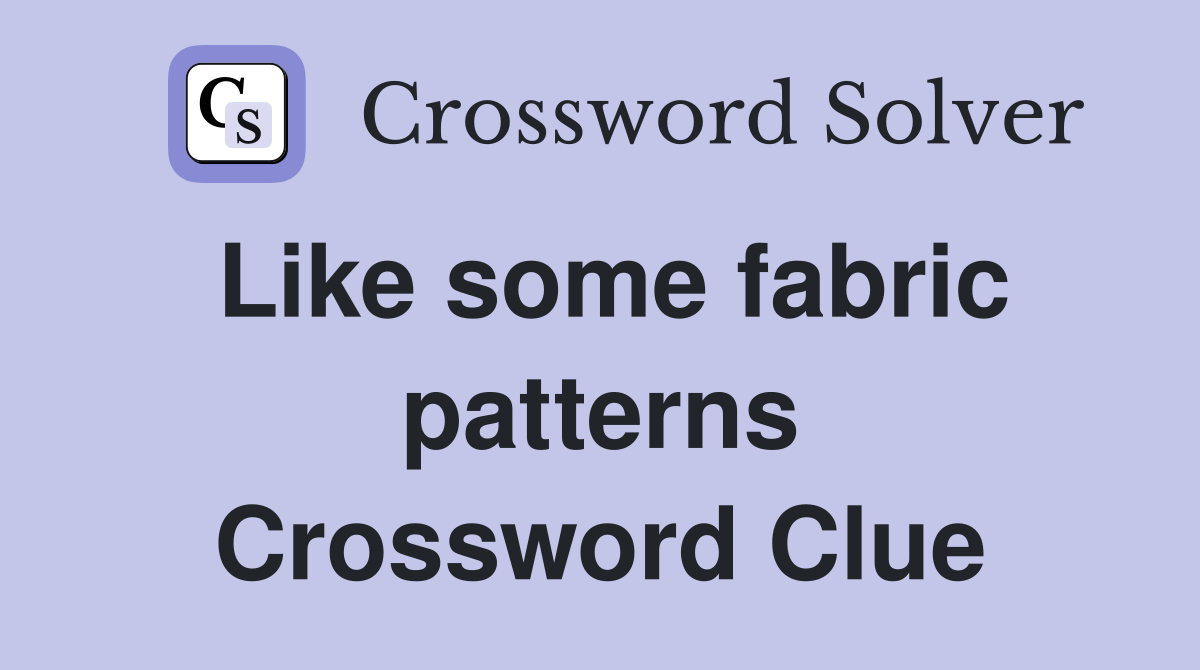 Like some fabric patterns Crossword Clue