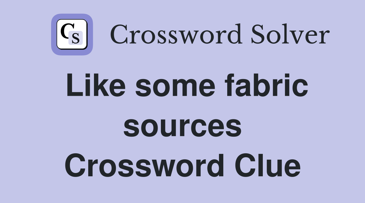 Like some fabric sources Crossword Clue