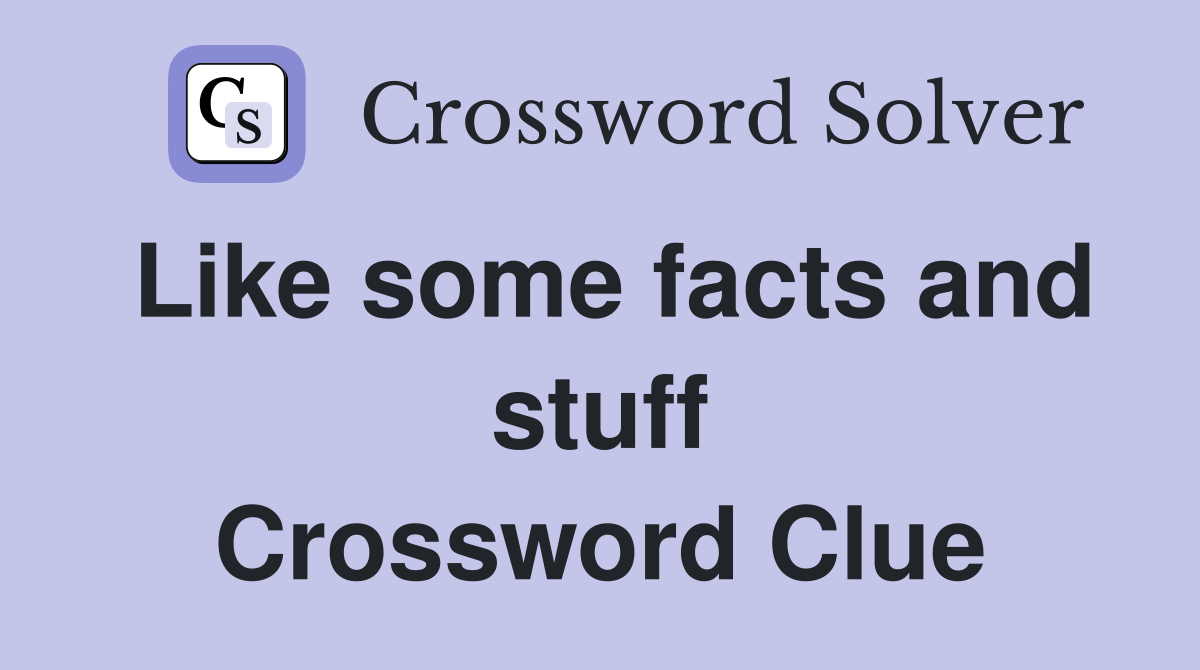 Like some facts and stuff Crossword Clue