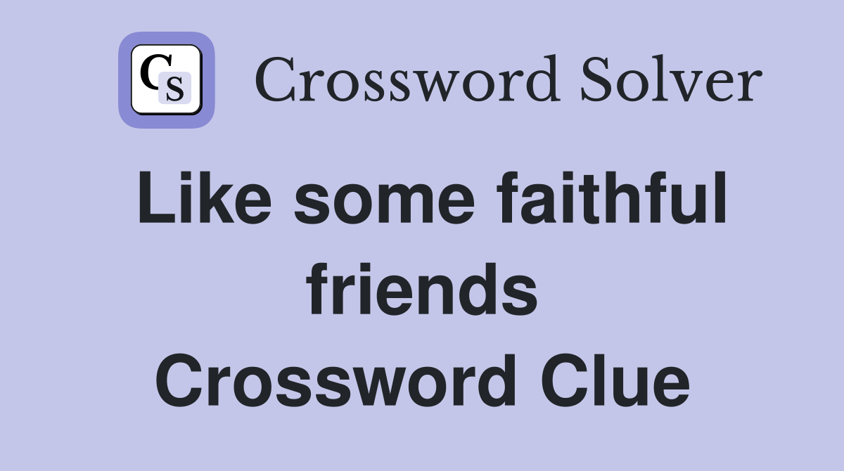 Like some faithful friends Crossword Clue
