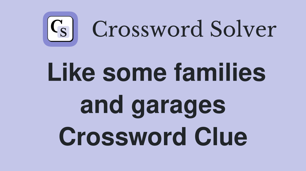 Like some families and garages Crossword Clue