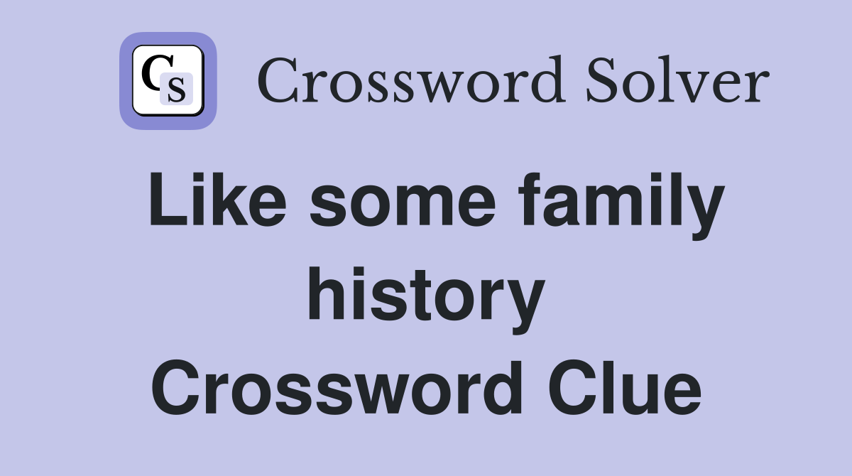 Like some family history Crossword Clue