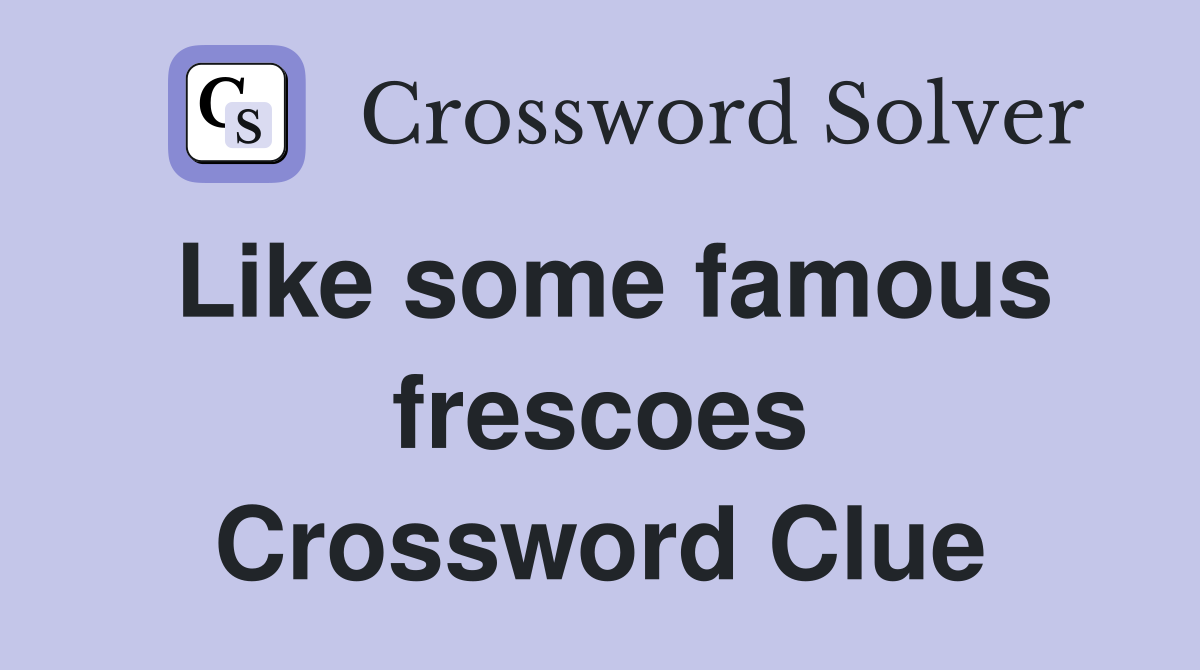 Like some famous frescoes Crossword Clue