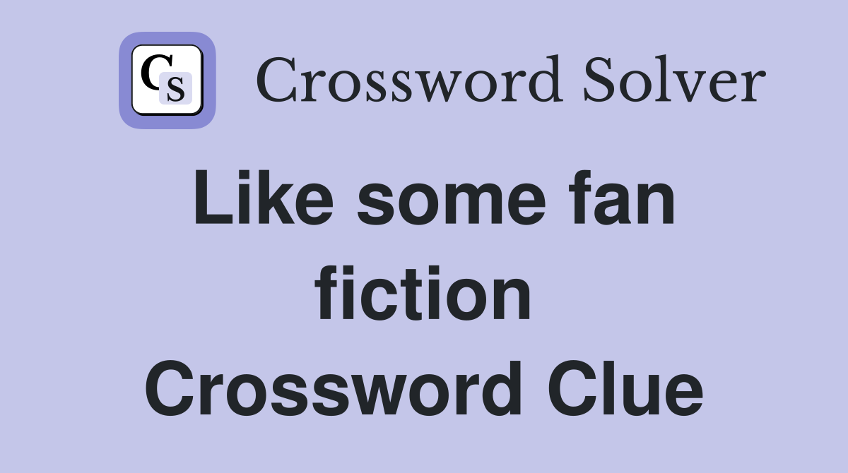 Like some fan fiction Crossword Clue