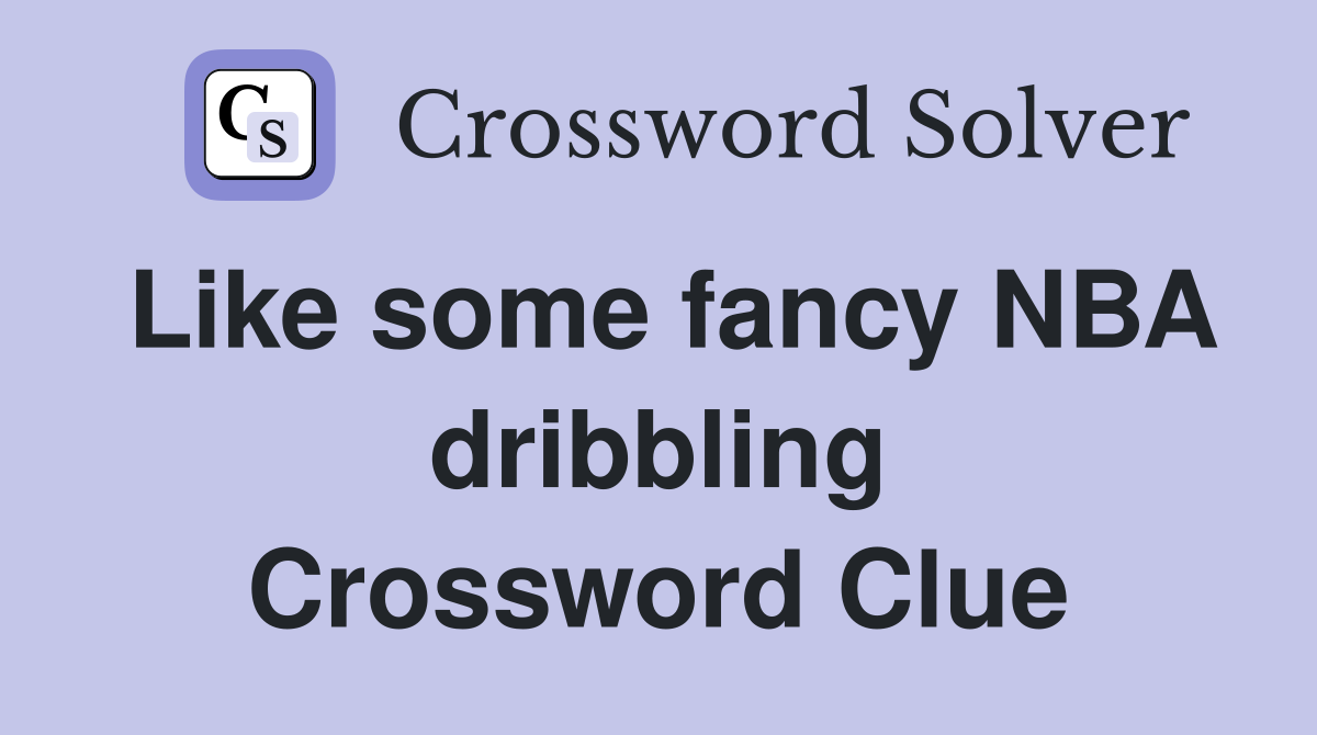 Like some fancy NBA dribbling Crossword Clue